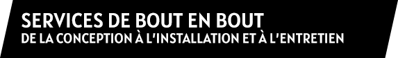 Services de bout en bout de la conception à l'installation et à l'entretien